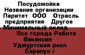 Посудомойка › Название организации ­ Паритет, ООО › Отрасль предприятия ­ Другое › Минимальный оклад ­ 23 000 - Все города Работа » Вакансии   . Удмуртская респ.,Сарапул г.